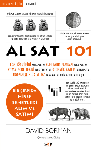 Al Sat 101;Risk Yönetimini Kavramak ve Alım Satım Planları Yaratmaktan Piyasa Modellerini Fark Etmeye ve Otomatik Yazılım Kullanmaya, Modern Günlük Al Sat Hakkında Bilmeniz Gereken Her Şey