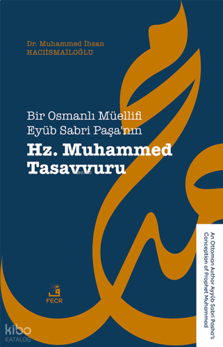 Bir Osmanlı Müellifi Eyüb Sabri Paşa’nın Hz. Muhammed Tasavvuru;An Ottoman Author Ayyûb Sabri Pasha’s Conception of Prophet Muhammad
