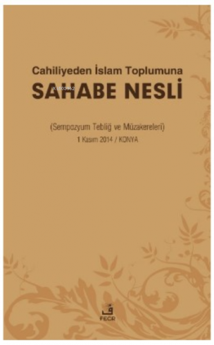 Cahiliyeden İslam Toplumuna Sahabe Nesli ;( Sempozyum Tebliğ ve Müzakereleri )