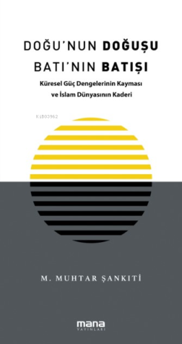 Doğu'nun Doğuşu Batı'nın Batışı;Küresel Güç Dengelerinin Kayması ve İslam Dünyasının Kaderi