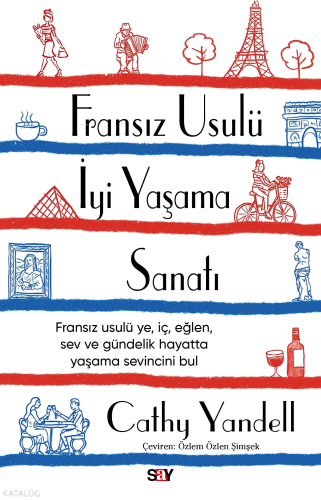 Fransız Usulü İyi Yaşama Sanatı;Fransız Usulü Ye, İç, Eğlen, Sev ve Gündelik Hayatta Yaşama Sevincini Bul