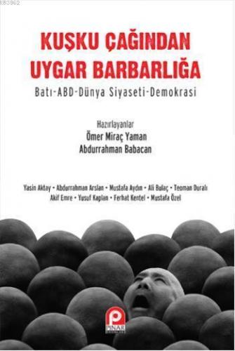 Kuşku Çağından Uygar Barbarlığa; Batı- Abd Dünya Siyaseti-Demokrasi