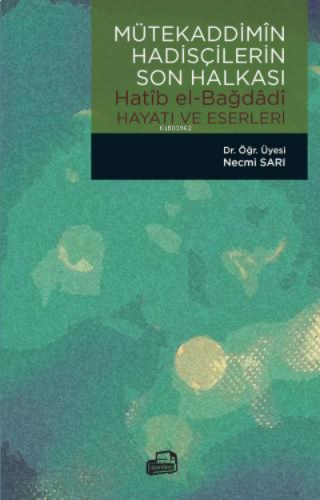Mütekaddimin Hadisçilerin Son Halkası;Hatîb el-Bağdâdî Hayatı Ve Eserleri