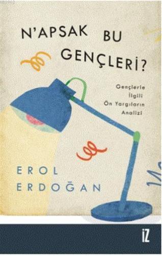 N'apsak Bu Gençleri?; Gençlerle İlgili Ön Yargıların Analizi