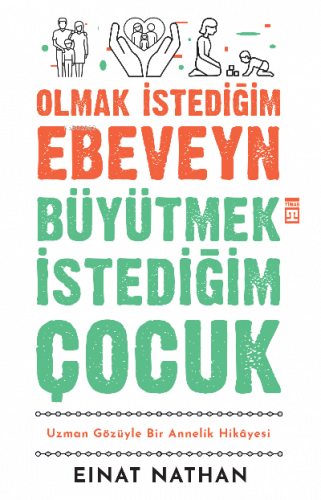 Olmak İstediğim Ebeveyn Büyütmek İstediğim Çocuk;Uzman Gözüyle Bir Annelik Hikâyesi